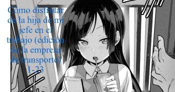 [Aya] Tsutome Saki no Musume-san o Oishiku Itadaku Hon Soushuuhen Kakioroshi (Unsou Kaisha Hen) 1~23 | Cómo Disfrutar de la Hija del Jefe en el Trabajo (Edición de la Empresa de Transporte) 1-23 [Spanish] [HENVAL] cover