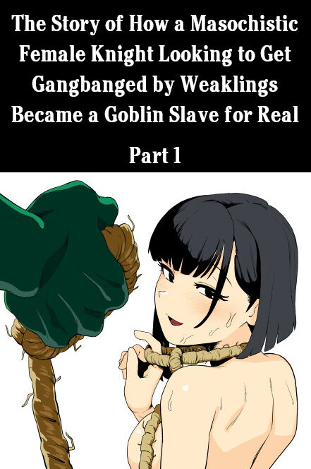 Zako-kan Nerai no Do-M Onna Kishi ga Hontou ni Goblin Dorei ni Sareru Hanashi Zenpen | The Story of How a Masochistic Female Knight Looking to Get Gangbanged by Weaklings Became a Goblin Slave for Real; Part 1 page 1 full