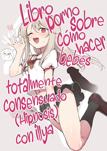 [Mainichi Kenkou Seikatsu (Healthyman)] Illya-chan o Kanzen Doui (Saimin) de Mama ni Suru Ero Hon | Un Libro pornosobre cómo hacer bebés totalmente consensuado Illya-chan (Hipnosis) con (Fate/kaleid liner Prisma Illya) [Spanish] [Rakuen Translations + Dr.Kaz] [Decensored] [Digital] cover